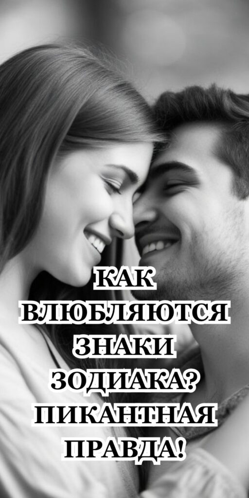 КАК ВЛЮБЛЯЮТСЯ ЗНАКИ ЗОДИАКА? ПИКАНТНАЯ ПРАВДА!