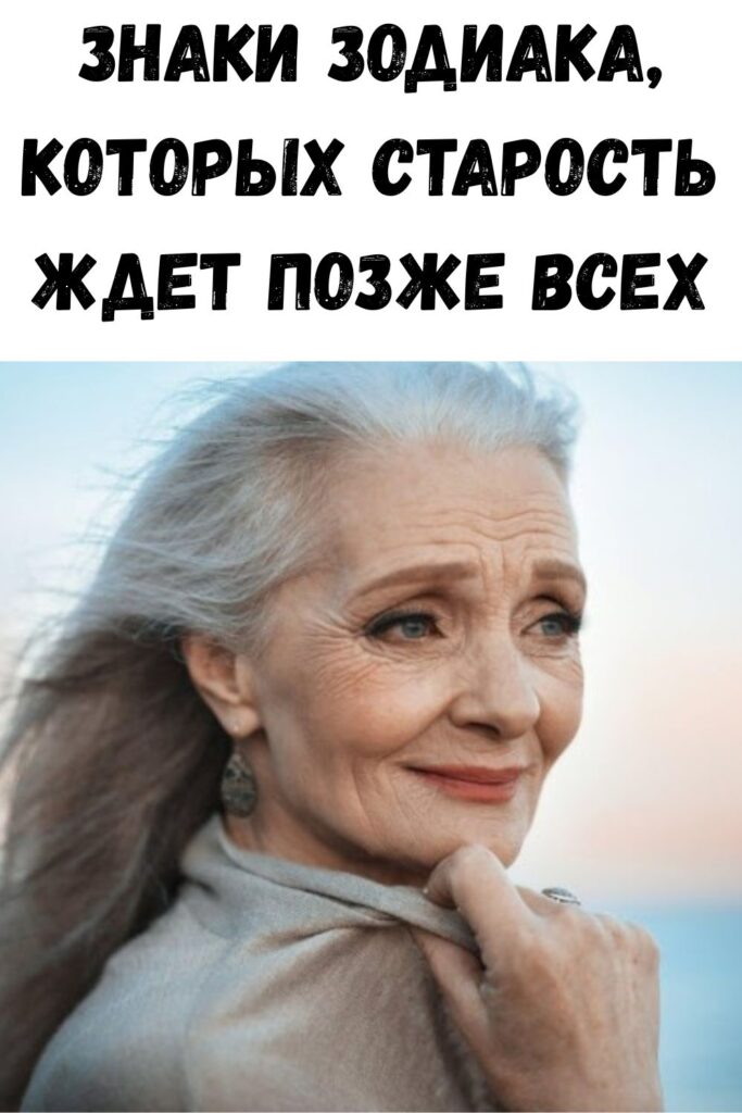 Знаки Зодиака, которых старость ждет позже всех
