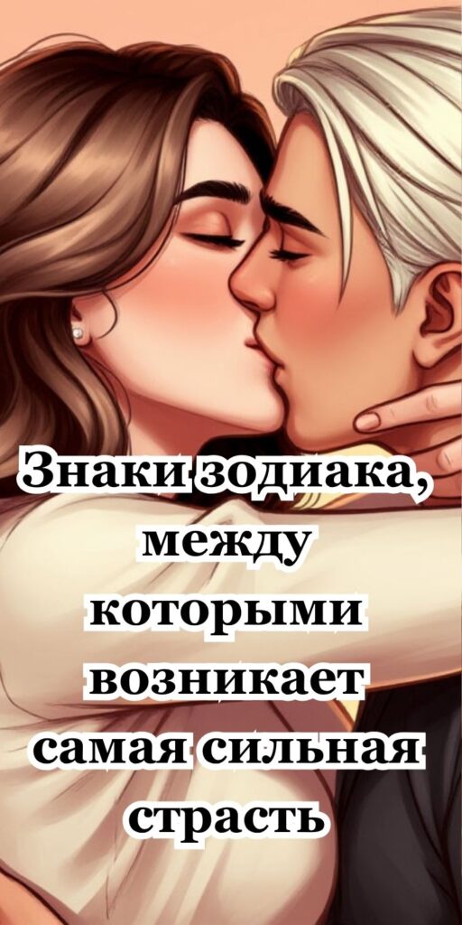 Знаки зодиака, между которыми возникает самая сильная страсть
