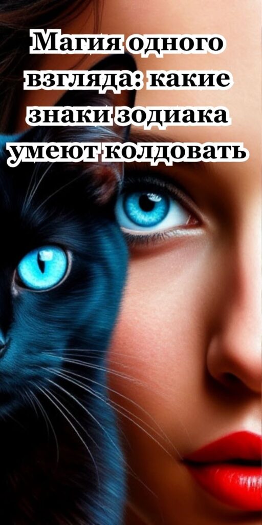 Магия одного взгляда: какие знаки зодиака умеют колдовать