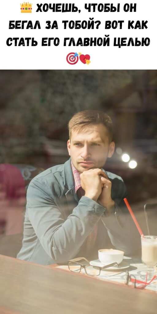 КАК ЗАСТАВИТЬ МУЖЧИНУ ДОБИВАТЬСЯ ТЕБЯ