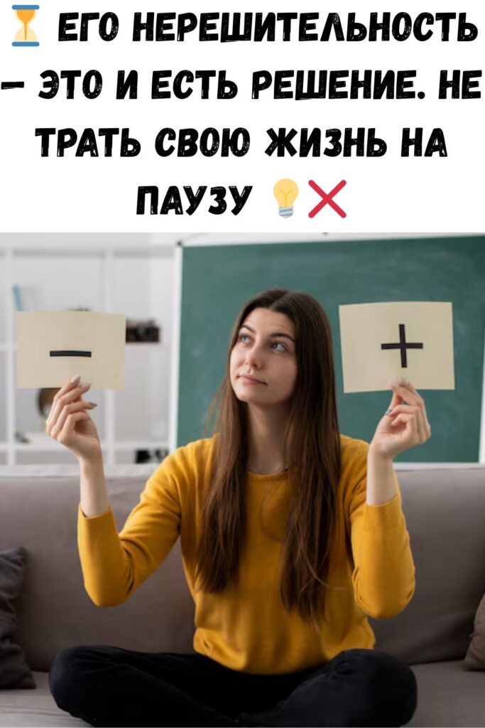 НЕ ЖДИ ЕГО: ЕГО НЕРЕШИТЕЛЬНОСТЬ – И ЕСТЬ РЕШЕНИЕ