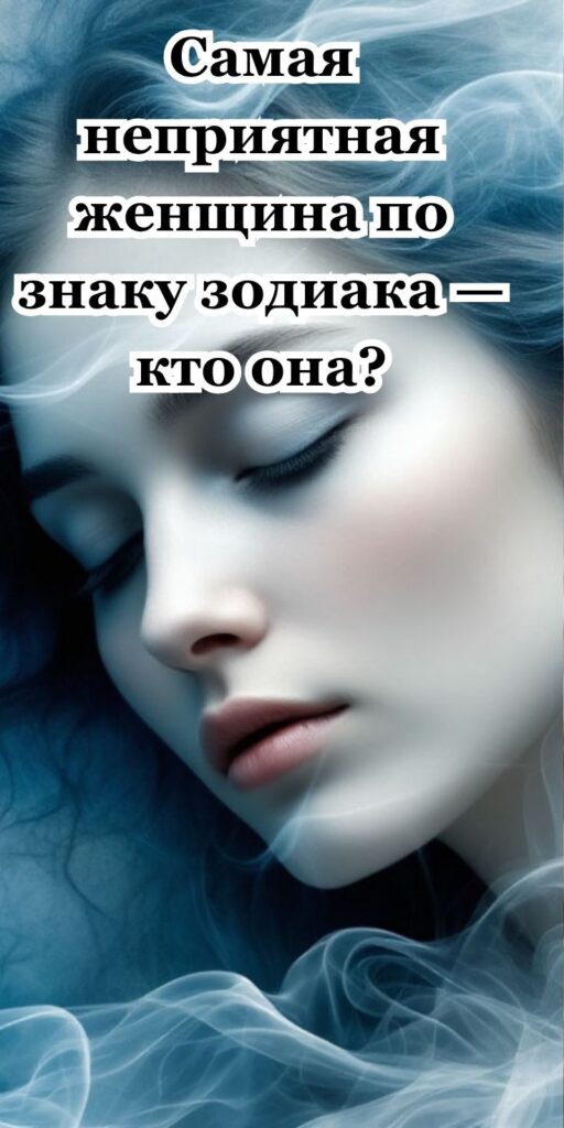 Самая неприятная женщина по знаку зодиака — кто она?