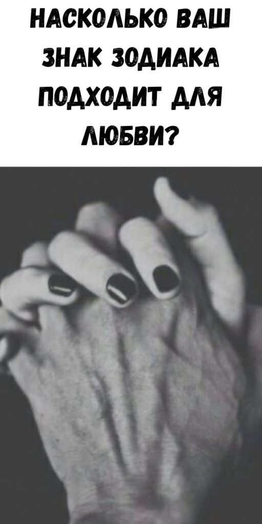 НАСКОЛЬКО ВАШ ЗНАК ЗОДИАКА ПОДХОДИТ ДЛЯ ЛЮБВИ?
