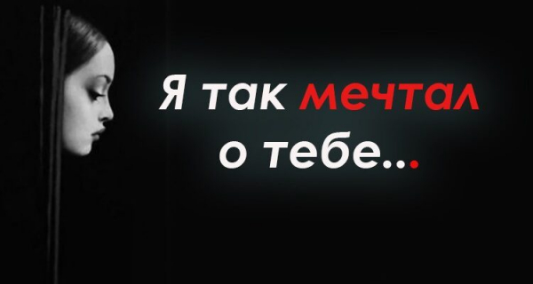 «Я так мечтал о тебе…»