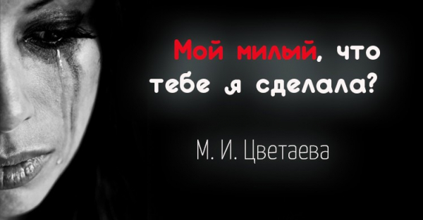 М. И. Цветаева — Мой милый, что тебе я сделала?