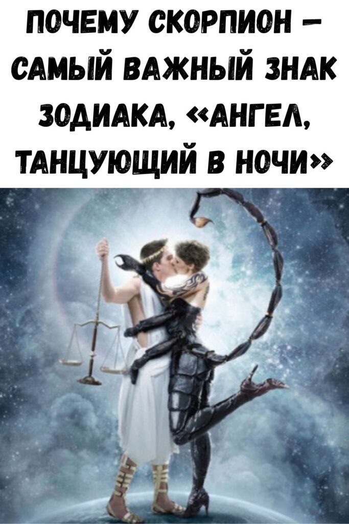 Почему Скорпион — самый важный знак Зодиака, «ангел, танцующий в ночи»