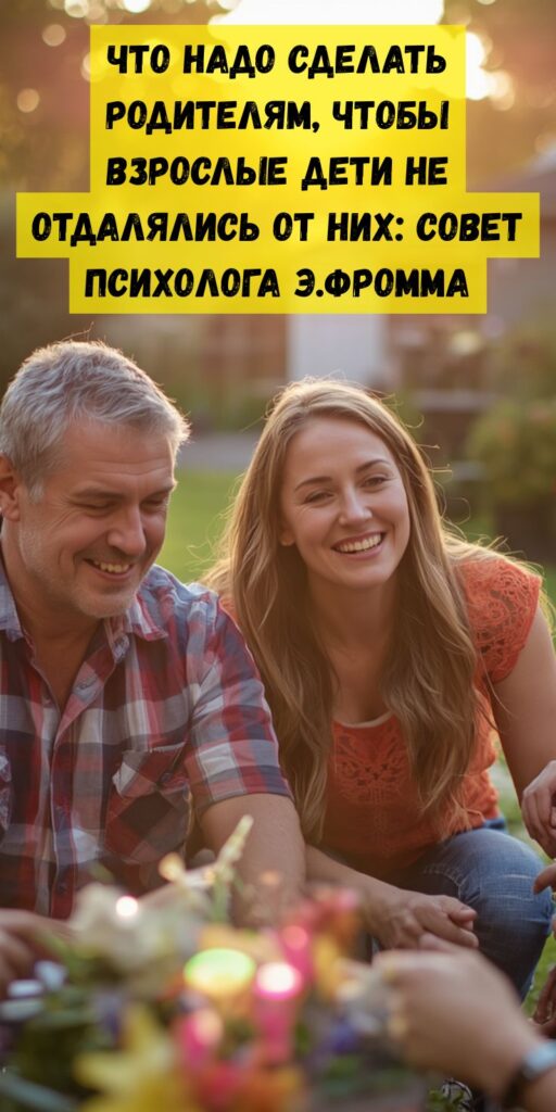 Что надо сделать родителям, чтобы взрослые дети не отдалялись от них: совет психолога Э.Фромма