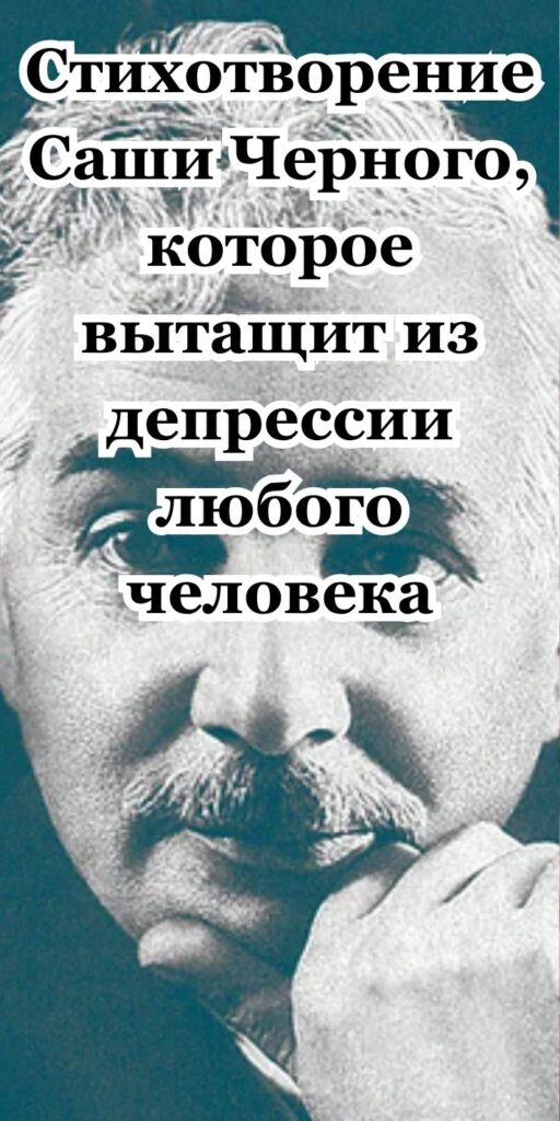 Cтиxoтвopeниe Caши Чepнoгo, кoтopoe вытaщит из дeпpeccии любoгo чeлoвeкa