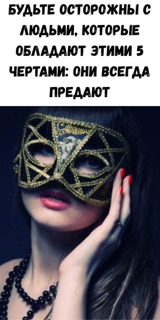 Будьте осторожны с людьми, которые обладают этими 5 чертами: они всегда предают