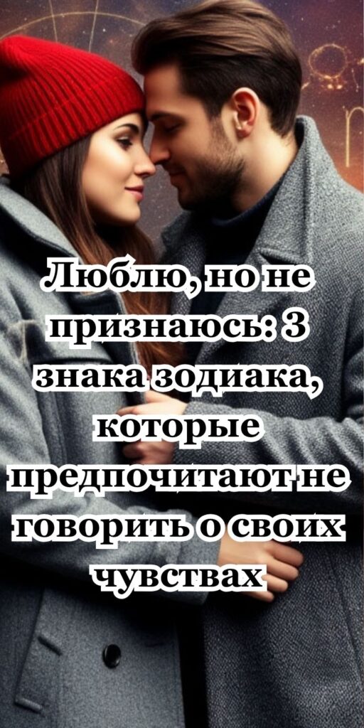 Люблю, но не признаюсь: 3 знака зодиака, которые предпочитают не говорить о своих чувствах