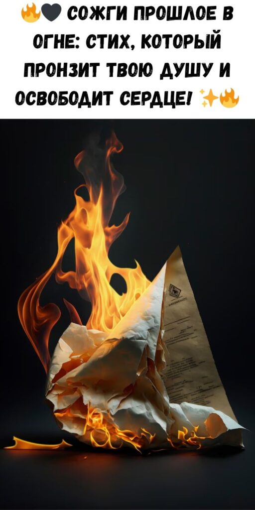 Сожгите прошлое в огне… Гори все прахом… Стих берущий за душу