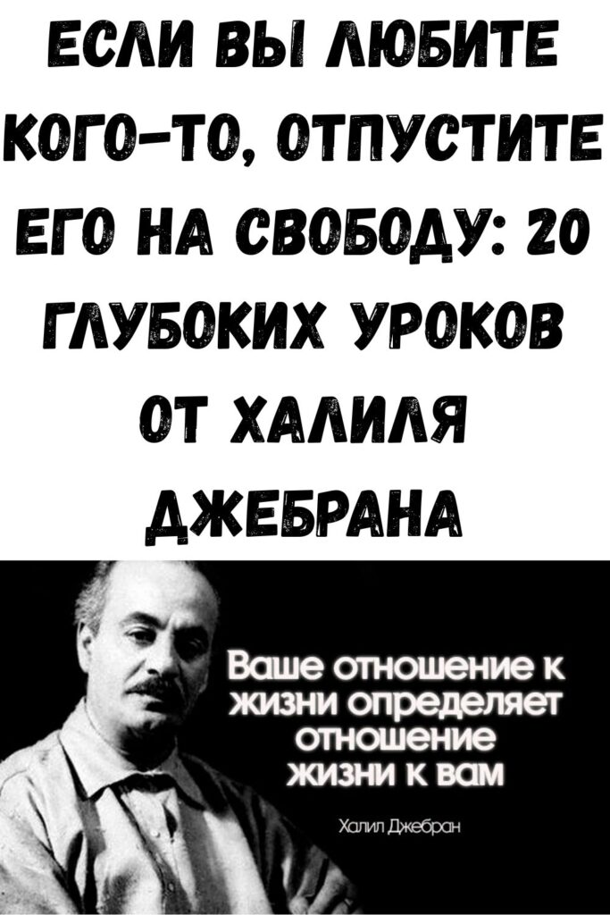 Если вы любите кого-то, отпустите его на свободу: 20 глубоких уроков от Халиля Джебрана