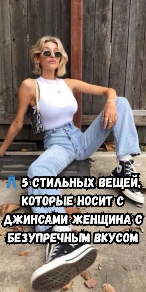 👖 5 стильных вещей, которые носит с джинсами женщина с безупречным вкусом