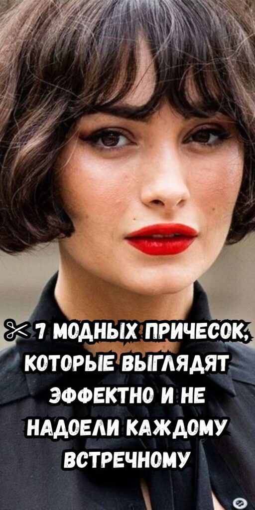 ✂️ 7 модных причесок, которые выглядят эффектно и не надоели каждому встречному
