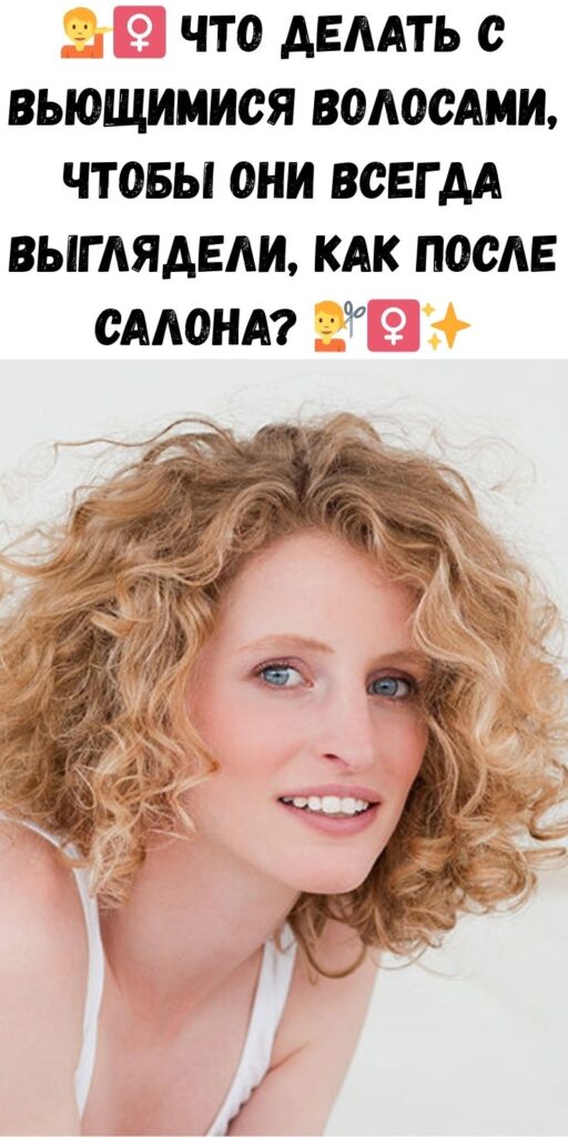 💁‍♀️ Что делать с вьющимися волосами, чтобы они всегда выглядели, как после салона? 💇‍♀️✨