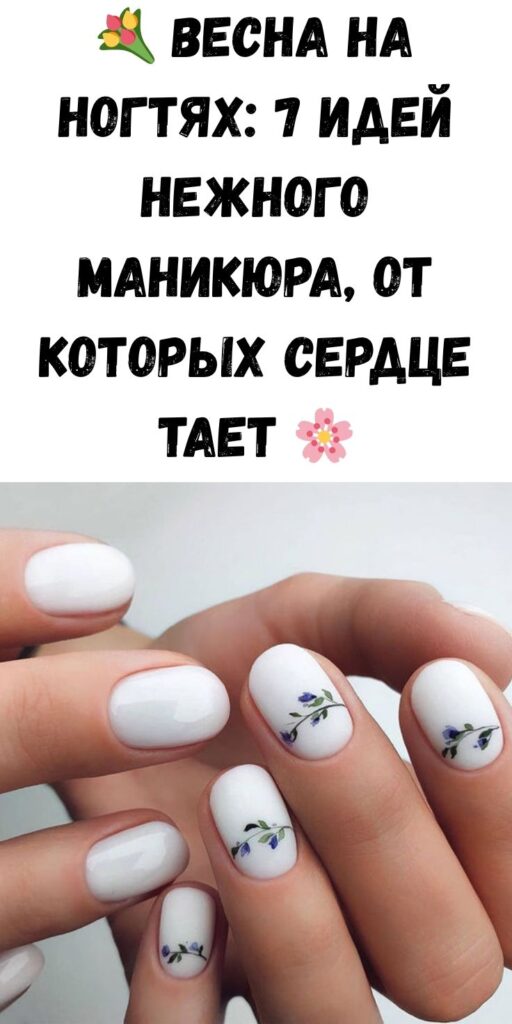 💐 Весна на ногтях: 7 идей нежного маникюра, от которых сердце тает 🌸