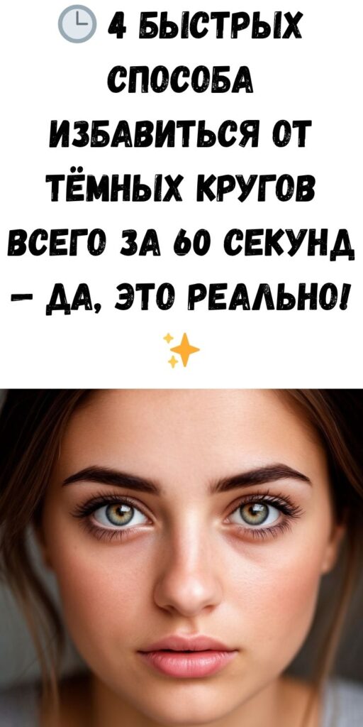 🕒 4 быстрых способа избавиться от тёмных кругов всего за 60 секунд — да, это реально! ✨