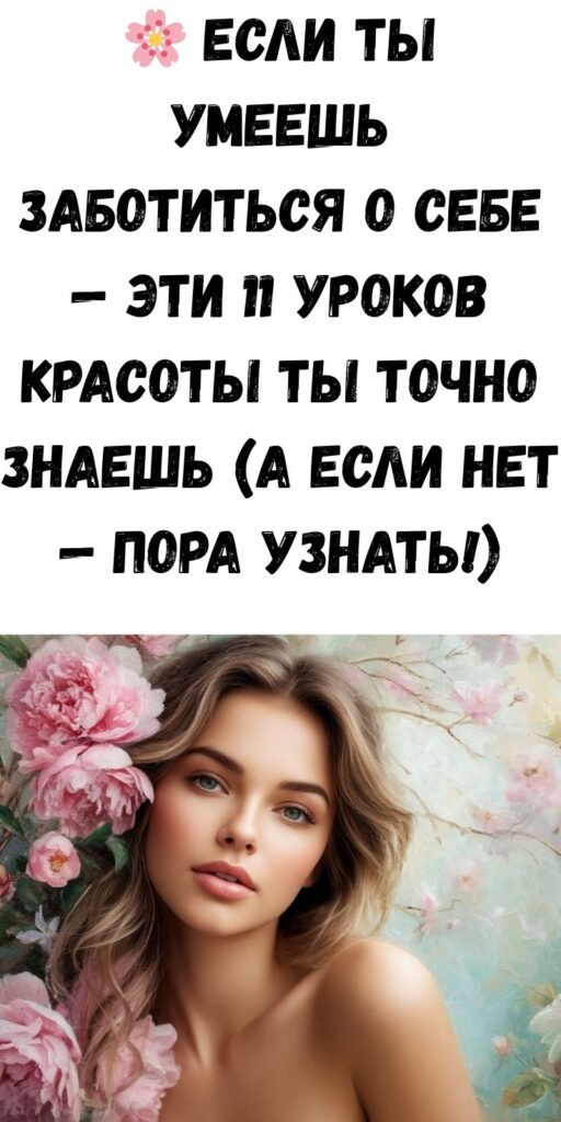🌸 Если ты умеешь заботиться о себе — эти 11 уроков красоты ты точно знаешь (а если нет — пора узнать!)