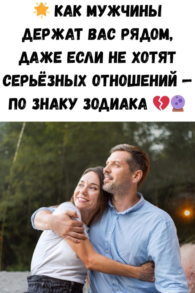 🌟 Как мужчины держат вас рядом, даже если не хотят серьёзных отношений — по знаку Зодиака 💔🔮