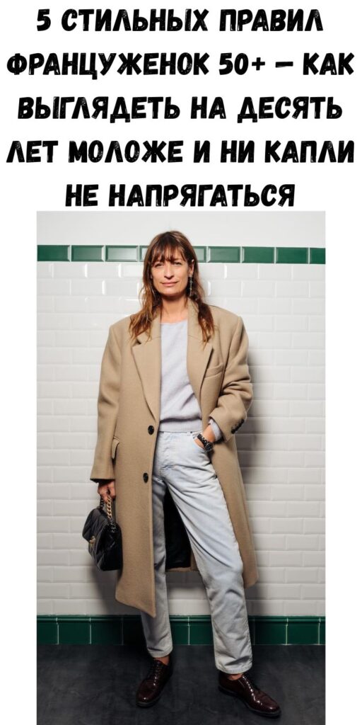5 стильных правил француженок 50+ — как выглядеть на десять лет моложе и ни капли не напрягаться
