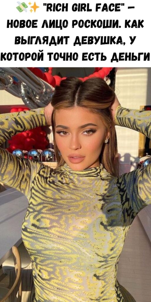 💸✨ «Rich Girl Face» — новое лицо роскоши. Как выглядит девушка, у которой точно есть деньги