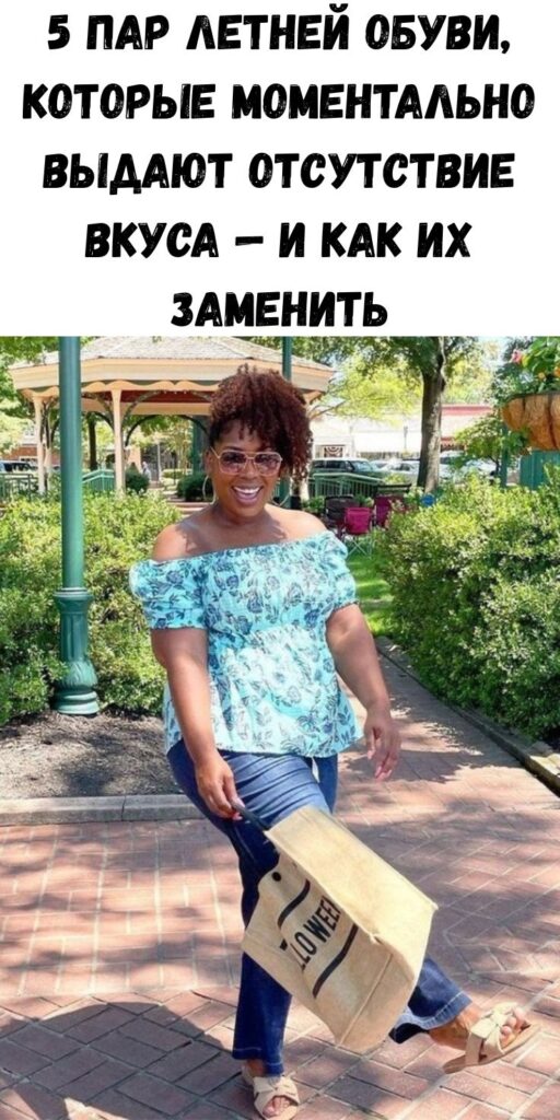 5 пар летней обуви, которые моментально выдают отсутствие вкуса — и как их заменить 5 пар летней обуви, которые моментально выдают отсутствие вкуса — и как их заменить