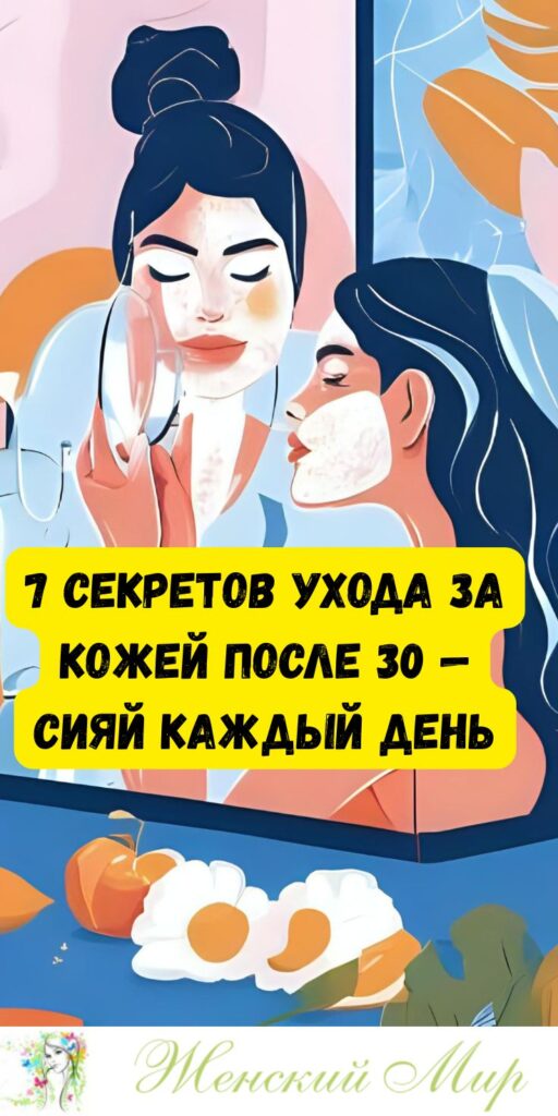 7 секретов ухода за кожей после 30 — сияй каждый день