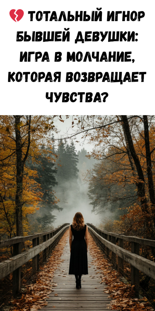 💔 Тотальный игнор бывшей девушки: игра в молчание, которая возвращает чувства?