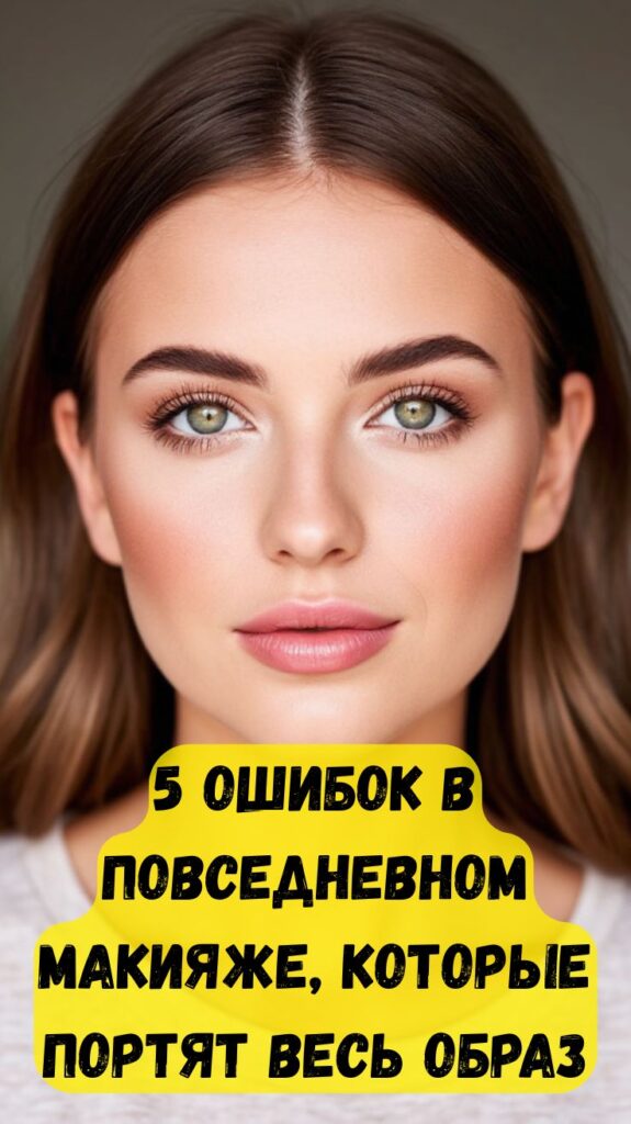 5 ошибок в повседневном макияже, которые портят весь образ 5 ошибок в повседневном макияже, которые портят весь образ