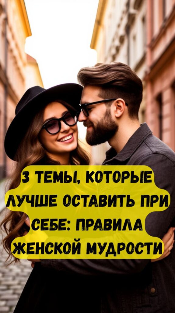 3 темы, которые лучше оставить при себе: правила женской мудрости