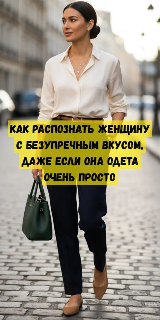 Как распознать женщину с безупречным вкусом, даже если она одета очень просто Как распознать женщину с безупречным вкусом, даже если она одета очень просто